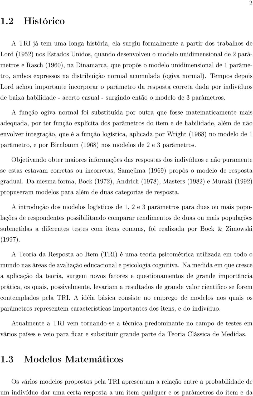 Tempos depois Lord achou importante incorporar o parâmetro da resposta correta dada por indivíduos de baixa habilidade - acerto casual - surgindo então o modelo de 3 parâmetros.