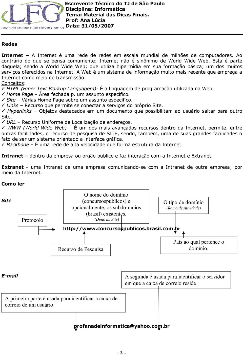 A Web é um sistema de informação muito mais recente que emprega a Internet como meio de transmissão. Conceitos: HTML (Hiper Text Markup Languagem)- É a linguagem de programação utilizada na Web.