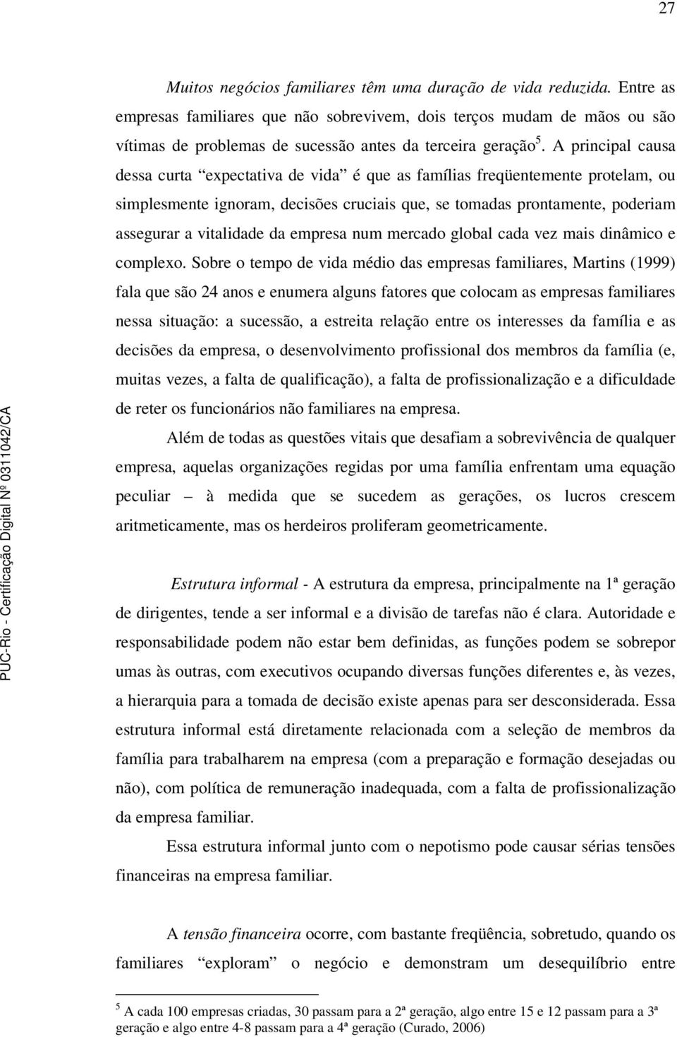 A principal causa dessa curta expectativa de vida é que as famílias freqüentemente protelam, ou simplesmente ignoram, decisões cruciais que, se tomadas prontamente, poderiam assegurar a vitalidade da