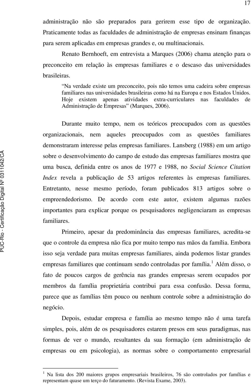 Renato Bernhoeft, em entrevista a Marques (2006) chama atenção para o preconceito em relação às empresas familiares e o descaso das universidades brasileiras.