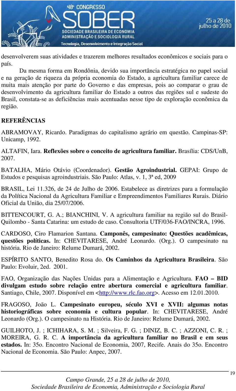 Governo e das empresas, pois ao comparar o grau de desenvolvimento da agricultura familiar do Estado a outros das regiões sul e sudeste do Brasil, constata-se as deficiências mais acentuadas nesse
