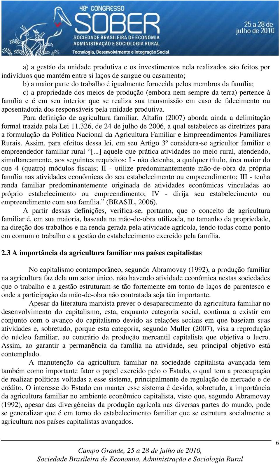 aposentadoria dos responsáveis pela unidade produtiva. Para definição de agricultura familiar, Altafin (2007) aborda ainda a delimitação formal trazida pela Lei 11.