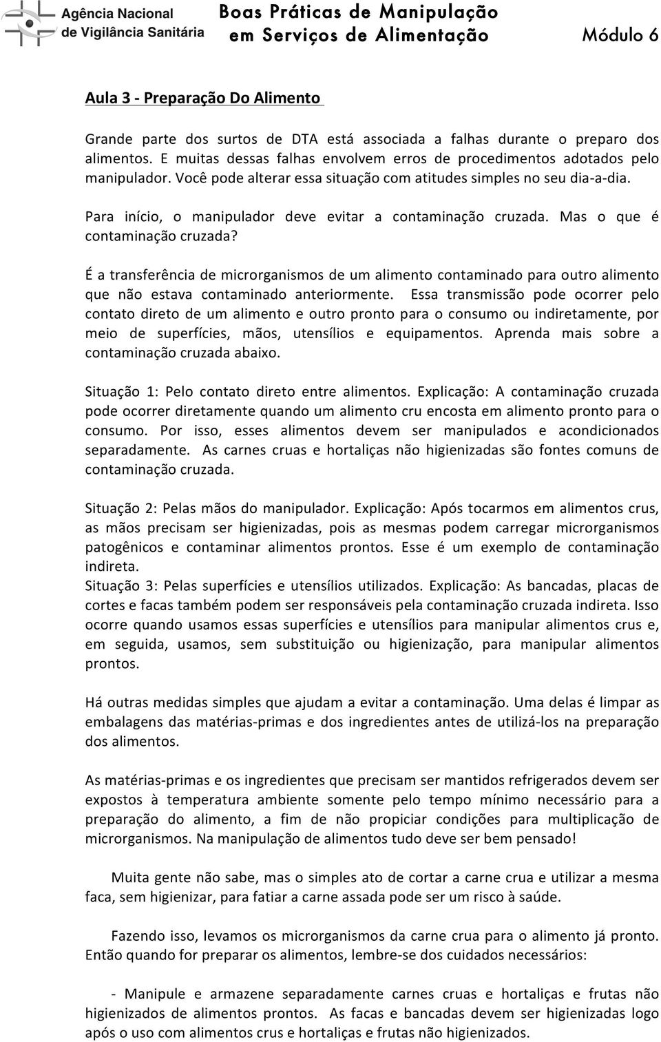 Para início, o manipulador deve evitar a contaminação cruzada. Mas o que é contaminação cruzada?