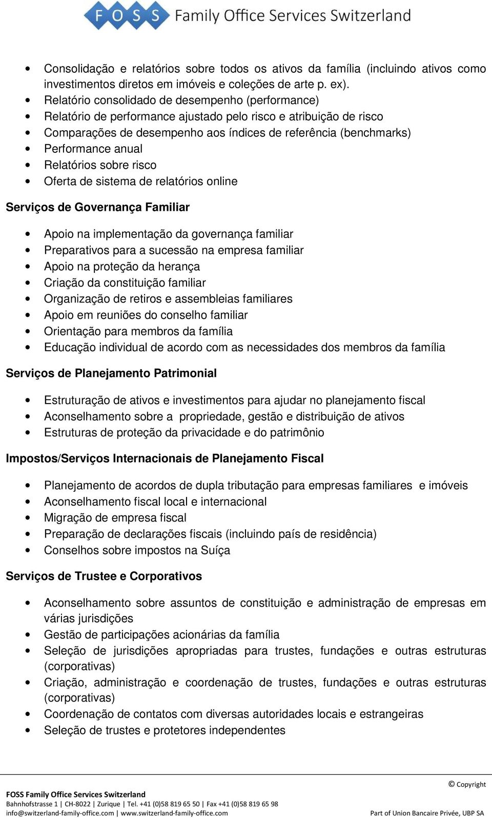 Relatórios sobre risco Oferta de sistema de relatórios online Serviços de Governança Familiar Apoio na implementação da governança familiar Preparativos para a sucessão na empresa familiar Apoio na