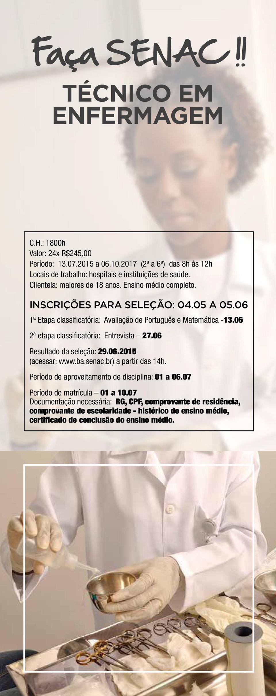 06 1ª Etapa classificatória: Avaliação de Português e Matemática -13.06 2ª etapa classificatória: Entrevista 27.06 Resultado da seleção: 29.06.2015 (acessar: www.ba.senac.