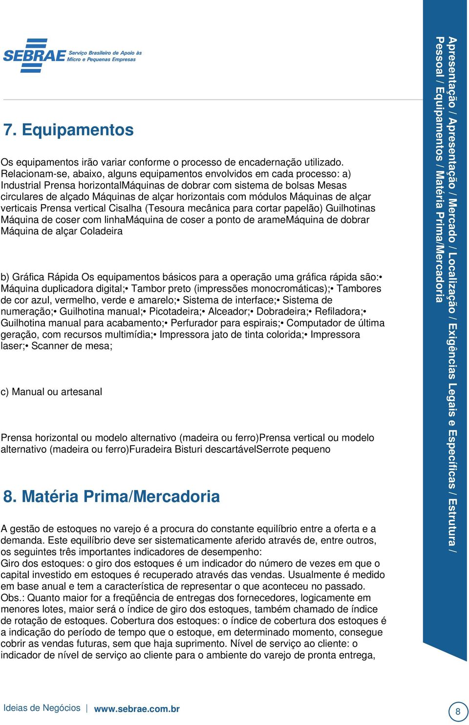 horizontais com módulos Máquinas de alçar verticais Prensa vertical Cisalha (Tesoura mecânica para cortar papelão) Guilhotinas Máquina de coser com linhamáquina de coser a ponto de aramemáquina de