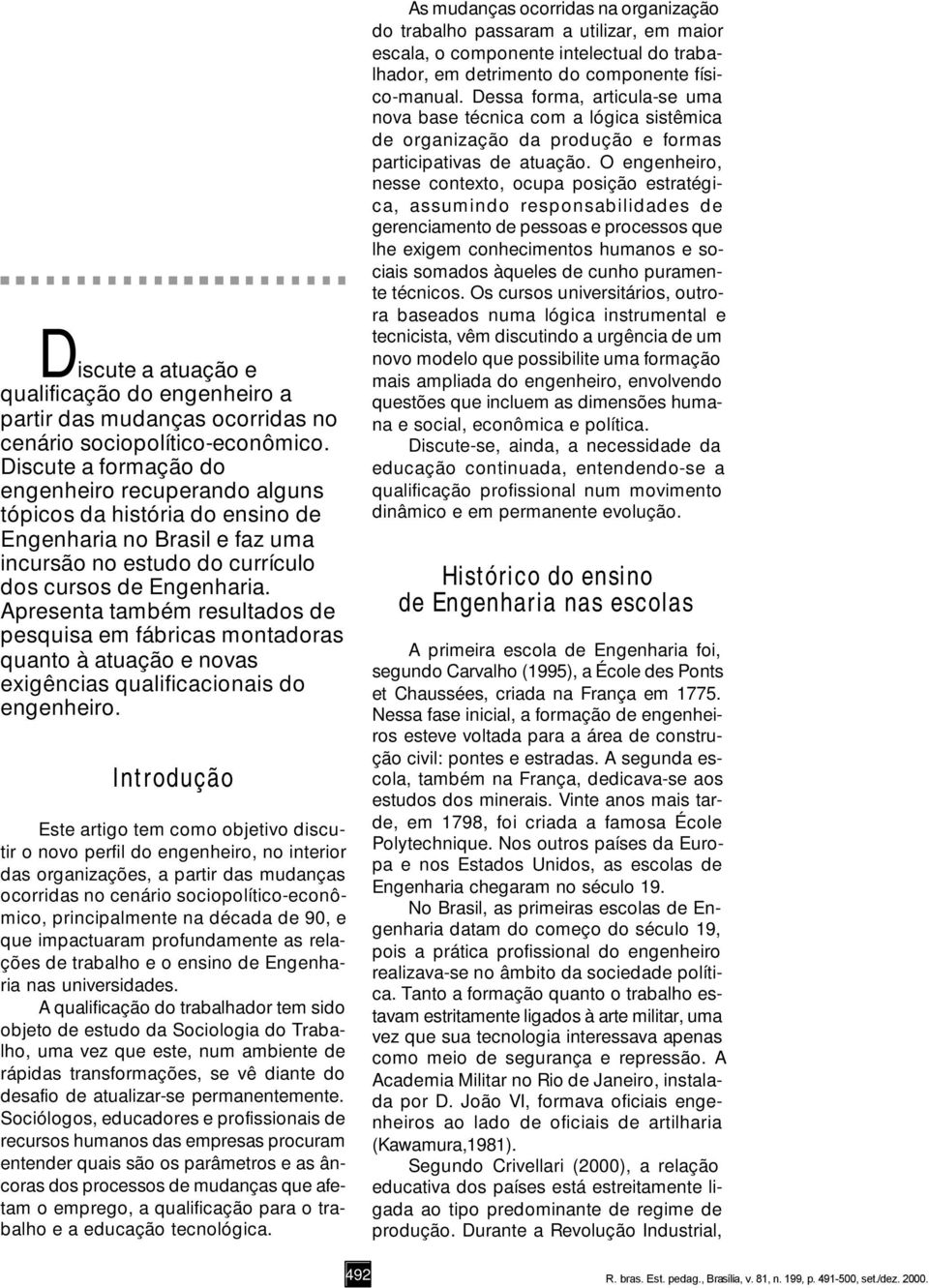 Apresenta também resultados de pesquisa em fábricas montadoras quanto à atuação e novas exigências qualificacionais do engenheiro.