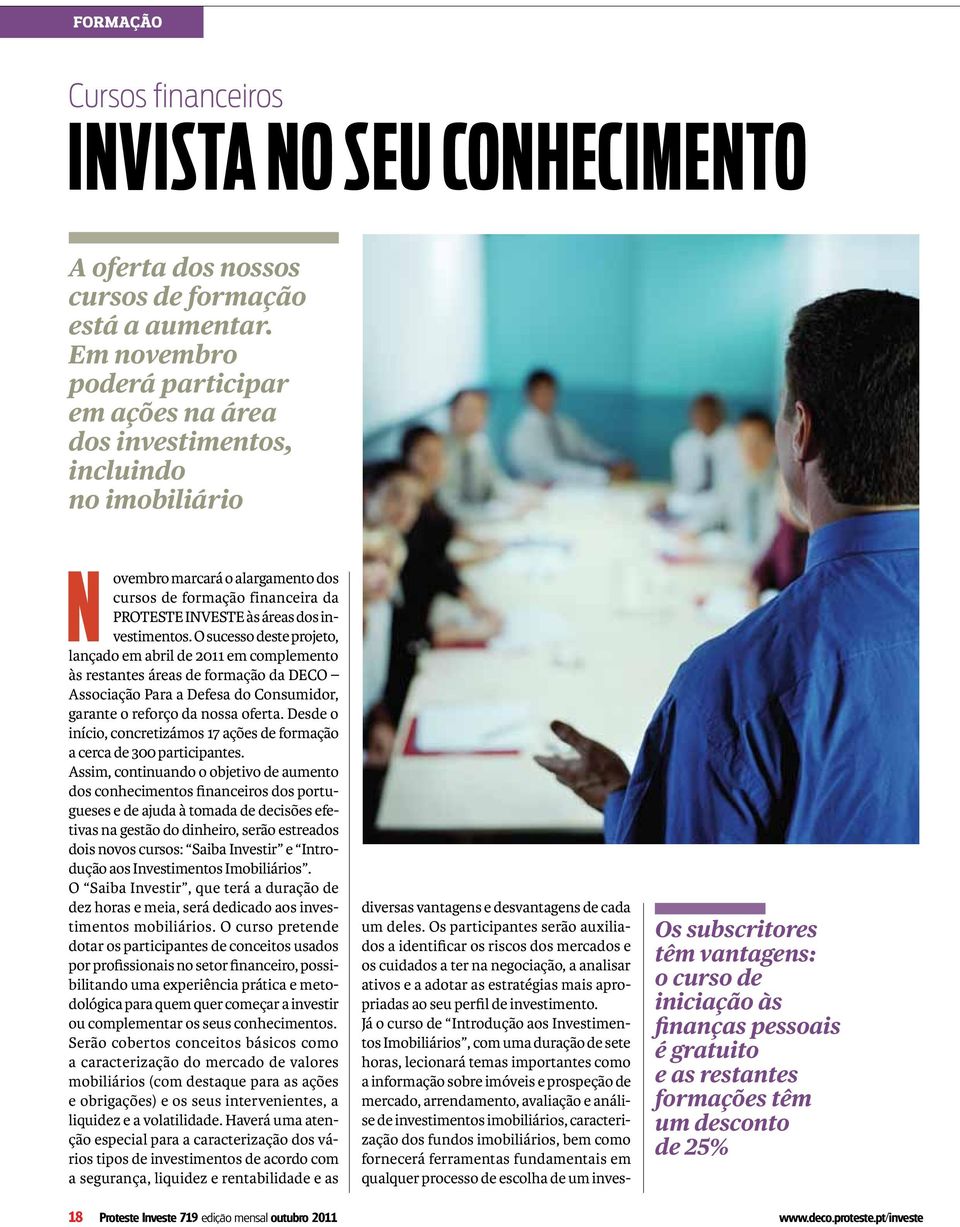 investimentos. O sucesso deste projeto, lançado em abril de 2011 em complemento às restantes áreas de formação da Deco Associação Para a Defesa do Consumidor, garante o reforço da nossa oferta.