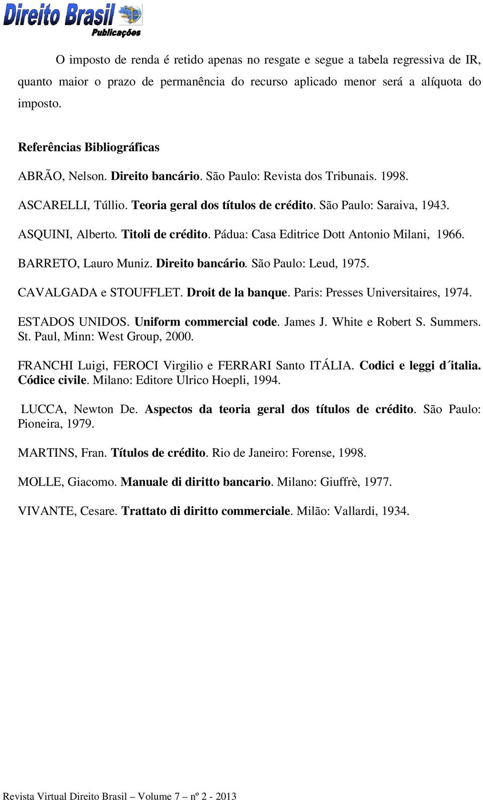 Titoli de crédito. Pádua: Casa Editrice Dott Antonio Milani, 1966. BARRETO, Lauro Muniz. Direito bancário. São Paulo: Leud, 1975. CAVALGADA e STOUFFLET. Droit de la banque.