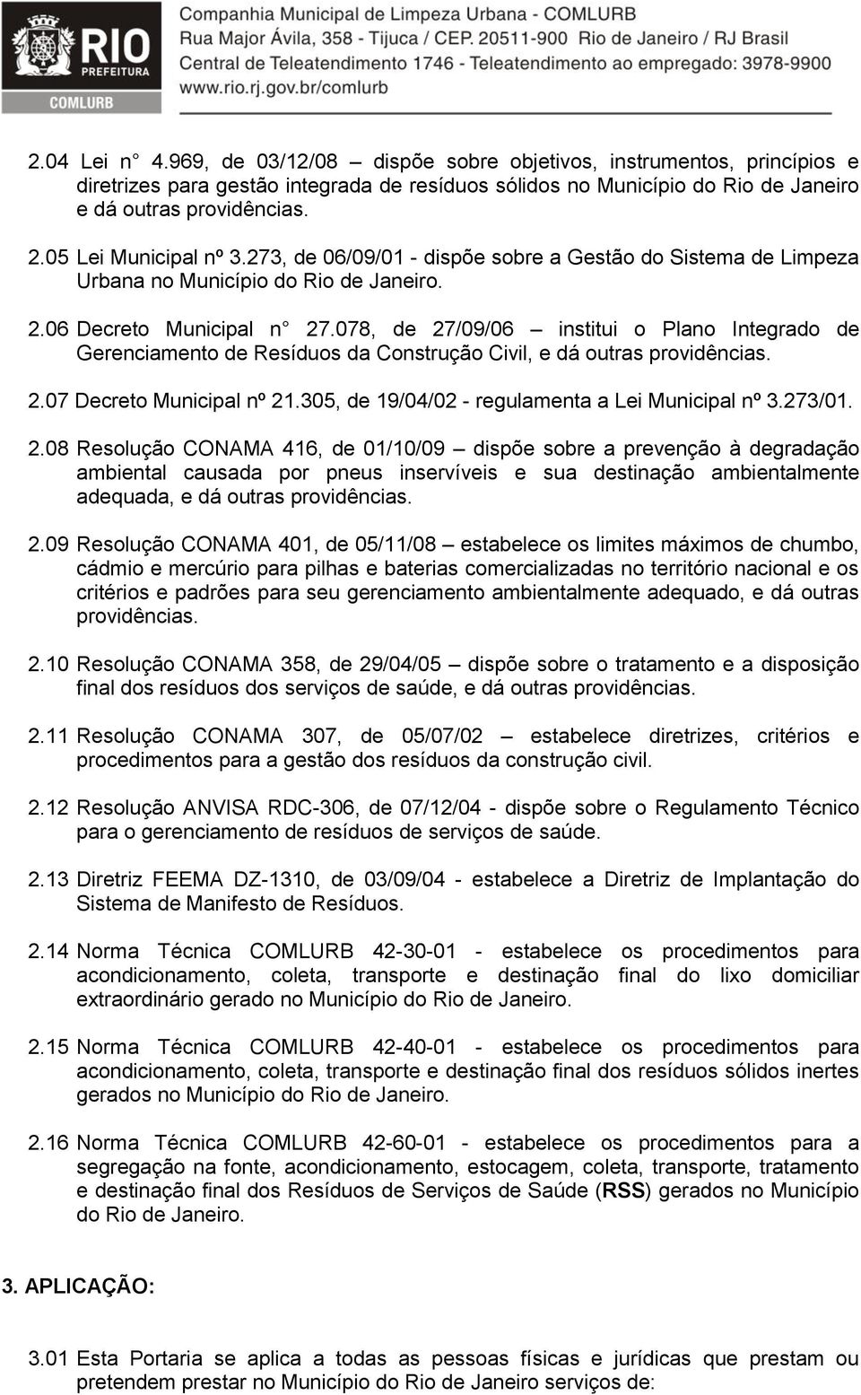 078, de 27/09/06 institui o Plano Integrado de Gerenciamento de Resíduos da Construção Civil, e dá outras providências. 2.07 Decreto Municipal nº 21.