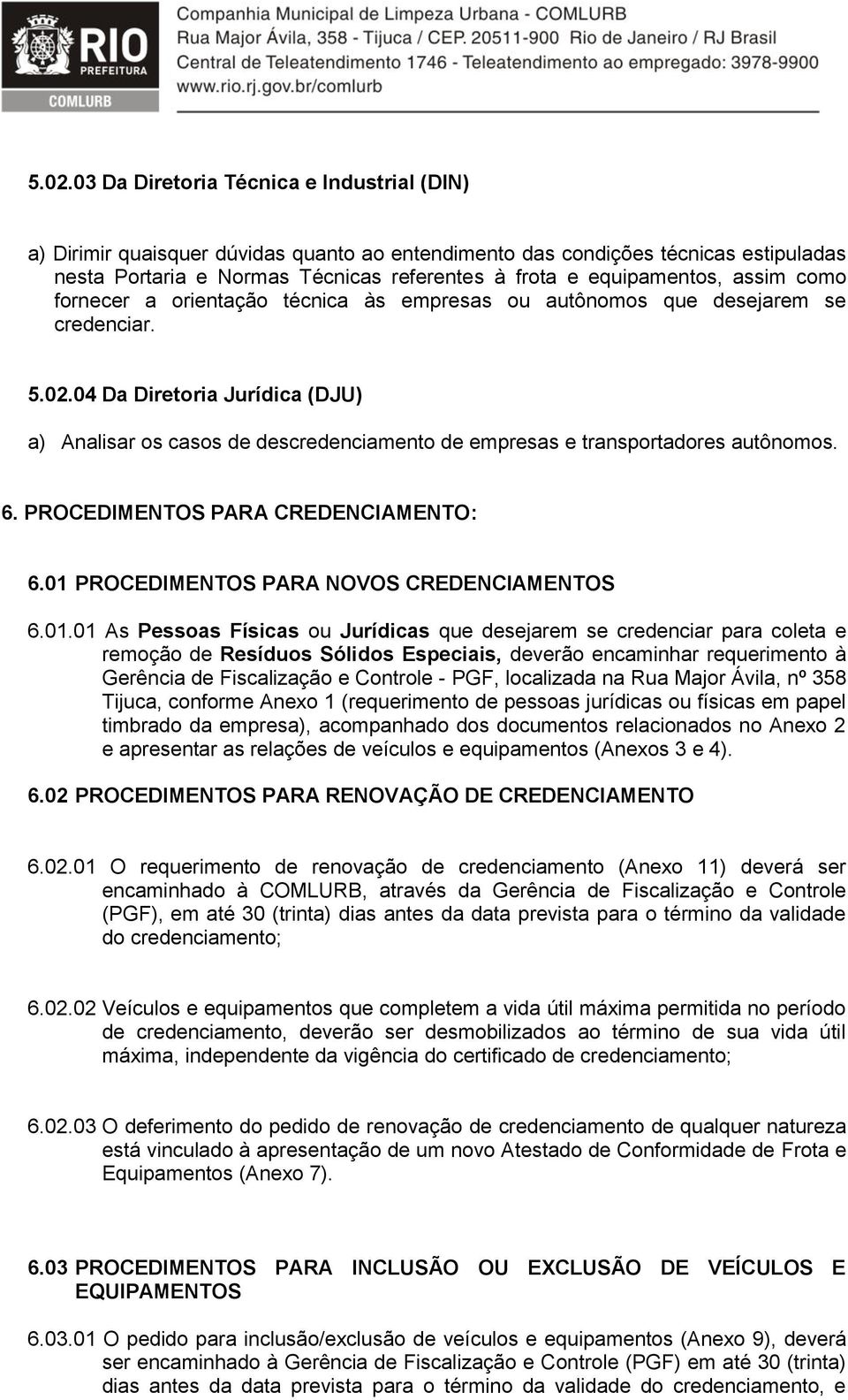 04 Da Diretoria Jurídica (DJU) a) Analisar os casos de descredenciamento de empresas e transportadores autônomos. 6. PROCEDIMENTOS PARA CREDENCIAMENTO: 6.01 PROCEDIMENTOS PARA NOVOS CREDENCIAMENTOS 6.