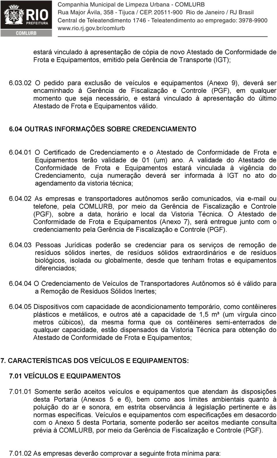 apresentação do último Atestado de Frota e Equipamentos válido. 6.04 OUTRAS INFORMAÇÕES SOBRE CREDENCIAMENTO 6.04.01 O Certificado de Credenciamento e o Atestado de Conformidade de Frota e Equipamentos terão validade de 01 (um) ano.