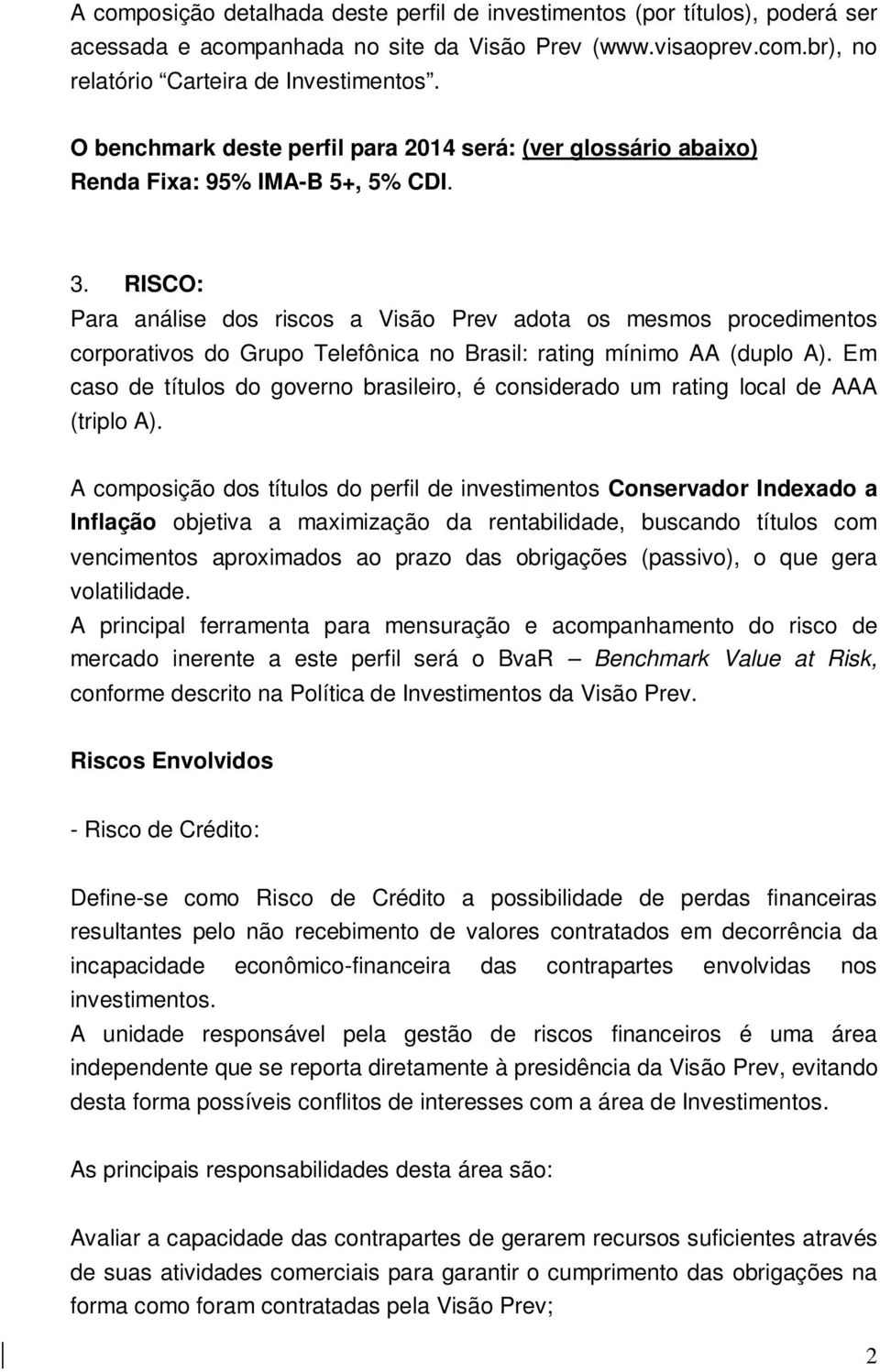 RISCO: Para análise dos riscos a Visão Prev adota os mesmos procedimentos corporativos do Grupo Telefônica no Brasil: rating mínimo AA (duplo A).