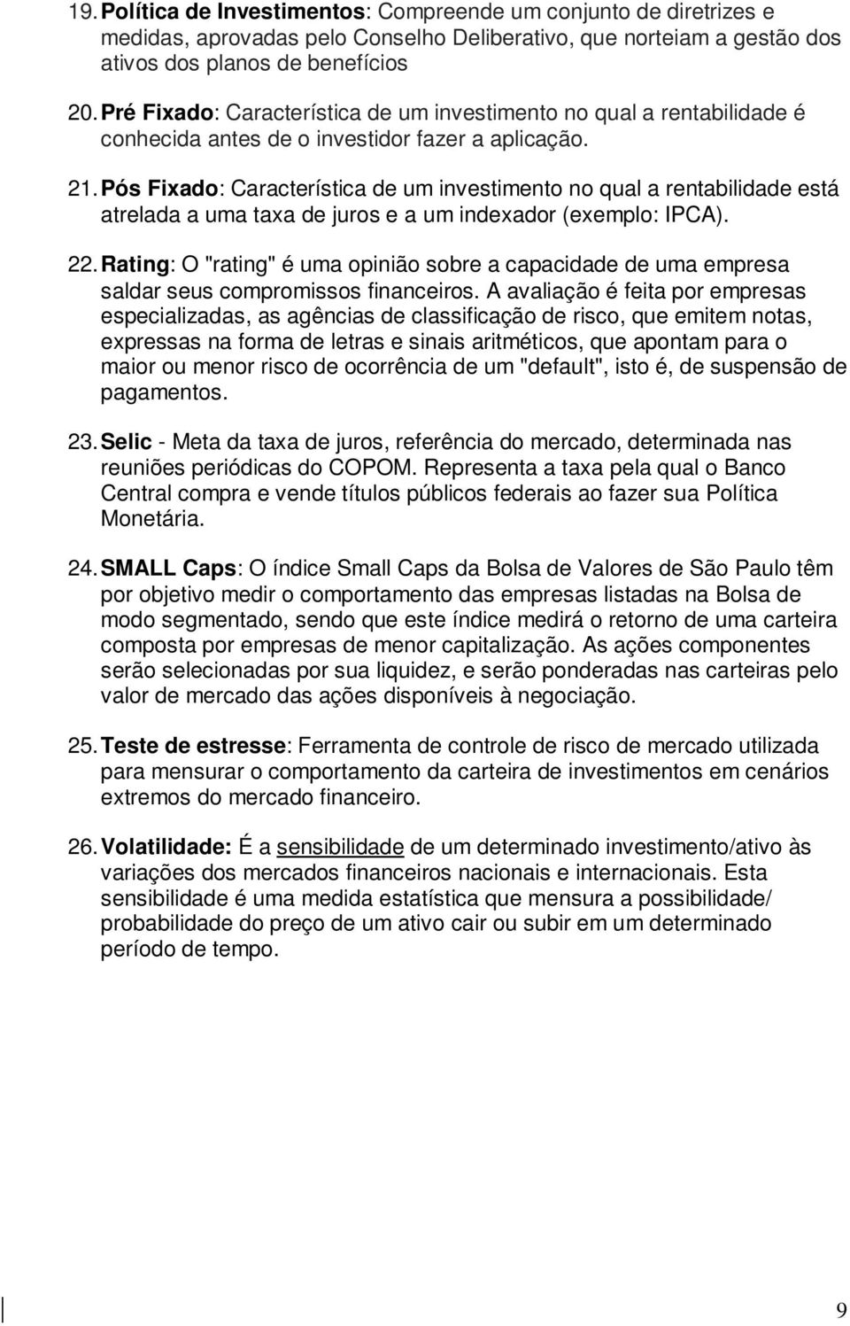 Pós Fixado: Característica de um investimento no qual a rentabilidade está atrelada a uma taxa de juros e a um indexador (exemplo: IPCA). 22.