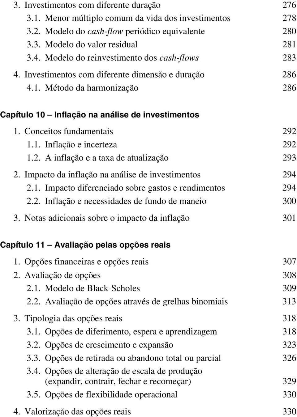 Conceitos fundamentais 292 1.1. Inflação e incerteza 292 1.2. A inflação e a taxa de atualização 293 2. Impacto da inflação na análise de investimentos 294 2.1. Impacto diferenciado sobre gastos e rendimentos 294 2.