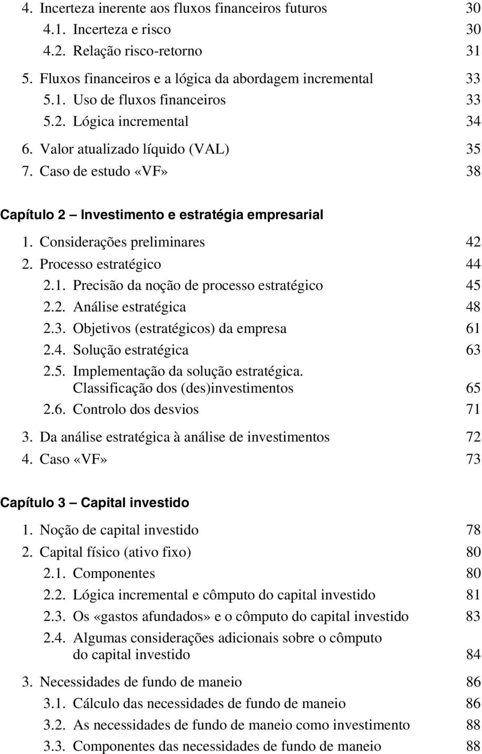 1. Precisão da noção de processo estratégico 45 2.2. Análise estratégica 48 2.3. Objetivos (estratégicos) da empresa 61 2.4. Solução estratégica 63 2.5. Implementação da solução estratégica.