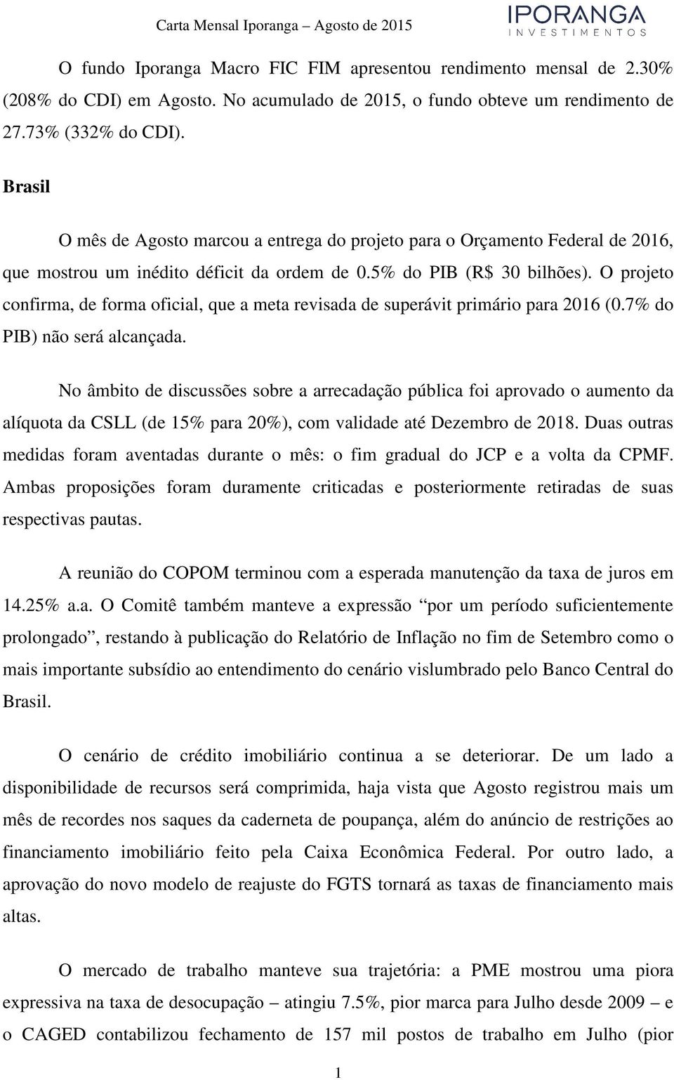 O projeto confirma, de forma oficial, que a meta revisada de superávit primário para 2016 (0.7% do PIB) não será alcançada.