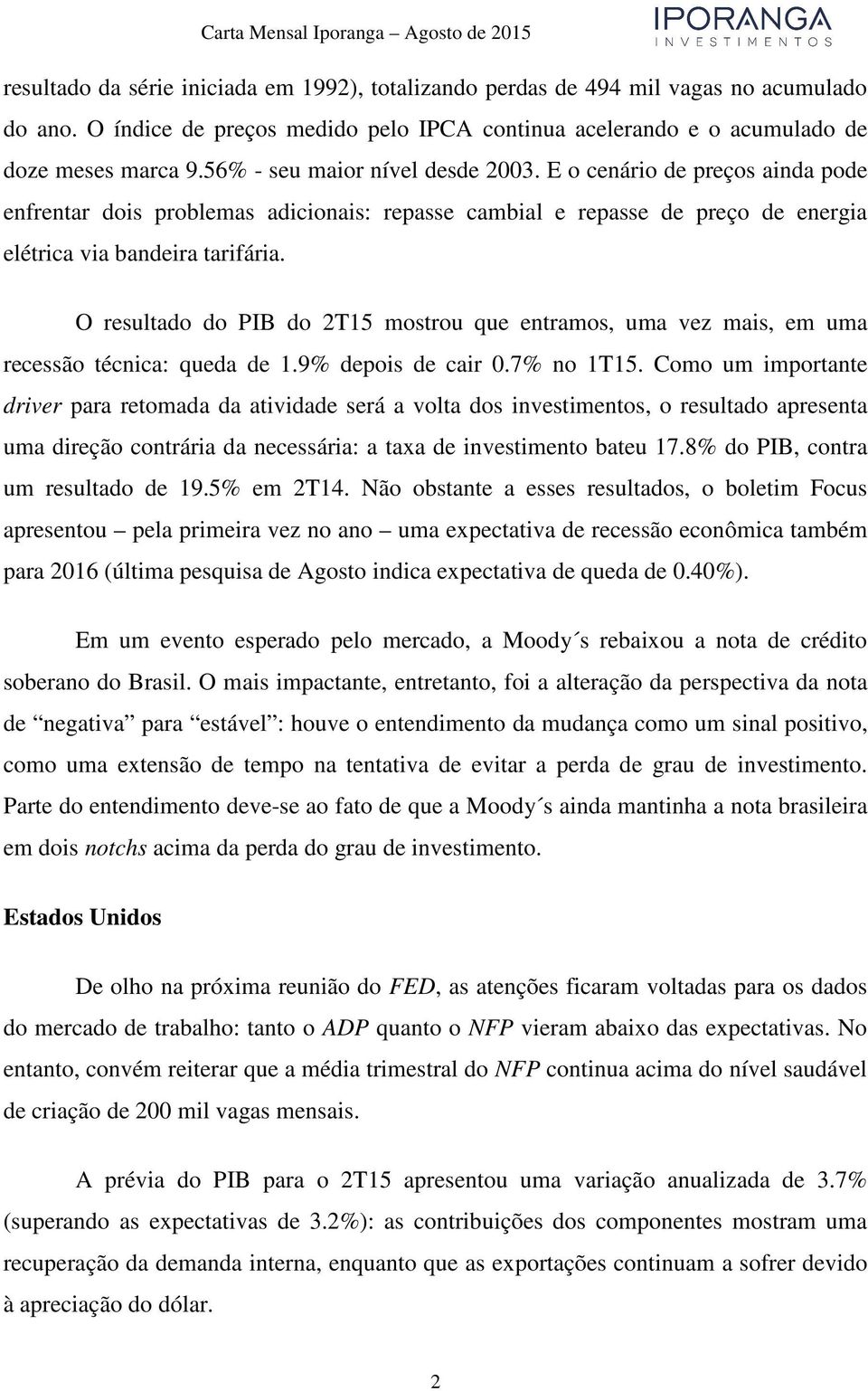 O resultado do PIB do 2T15 mostrou que entramos, uma vez mais, em uma recessão técnica: queda de 1.9% depois de cair 0.7% no 1T15.