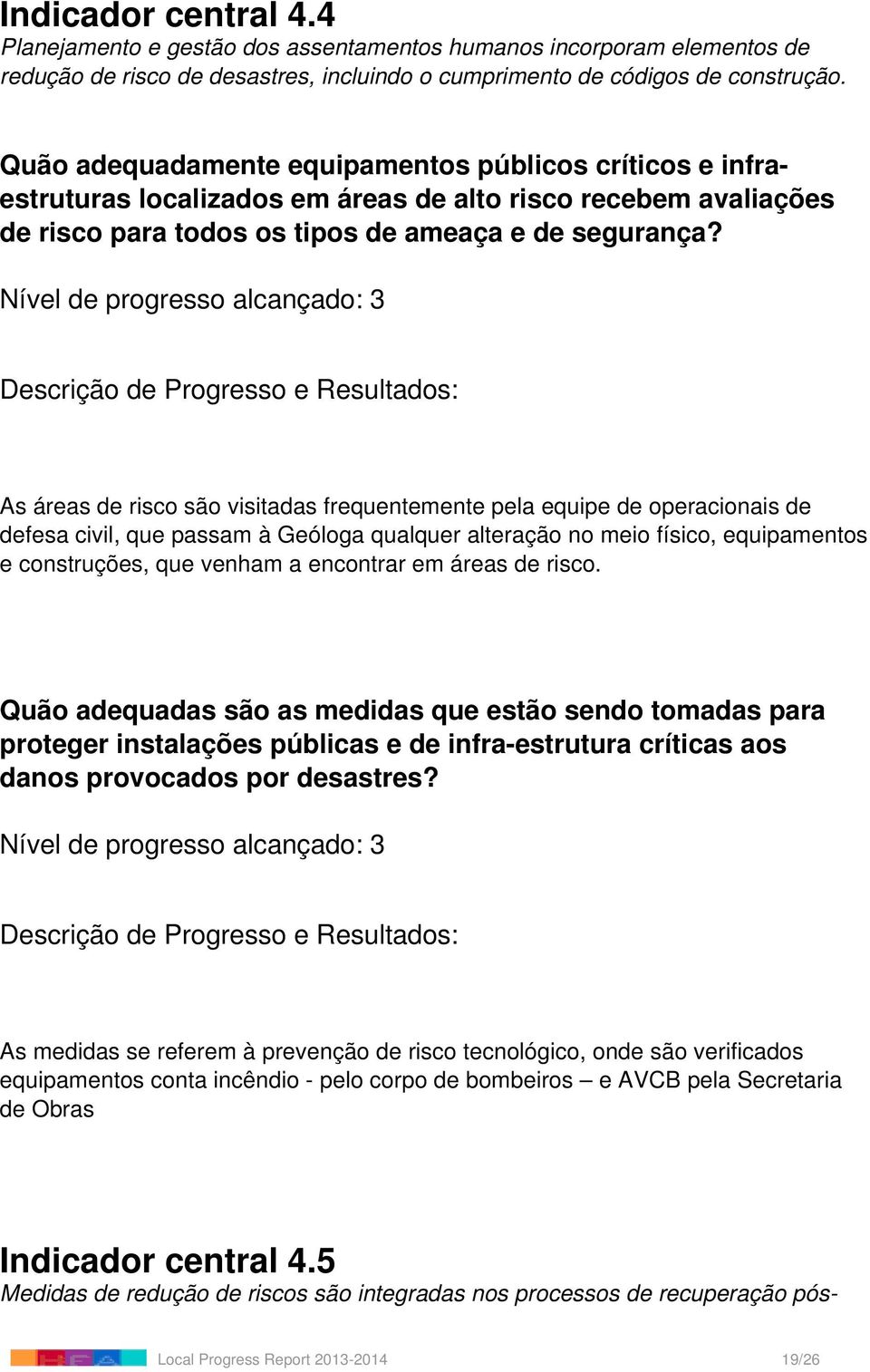 Nível de progresso alcançado: 3 As áreas de risco são visitadas frequentemente pela equipe de operacionais de defesa civil, que passam à Geóloga qualquer alteração no meio físico, equipamentos e