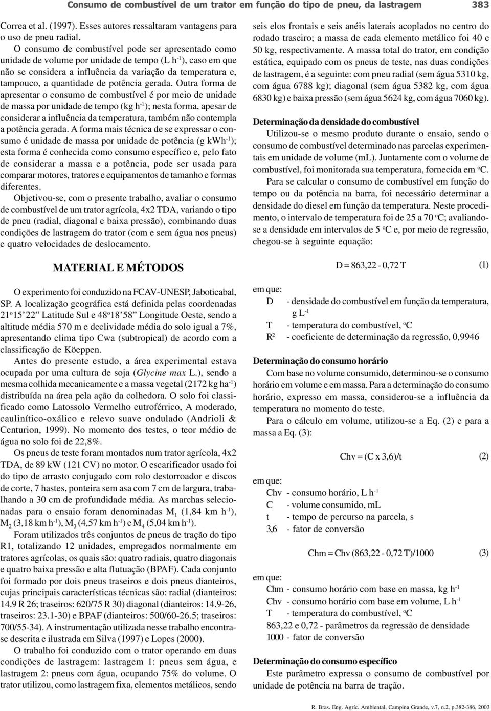 apresentar o consumo de combustível é por meio de unidade de massa por unidade de tempo (kg h -1 ); nesta forma, apesar de considerar a influência da temperatura, também não contempla a potência