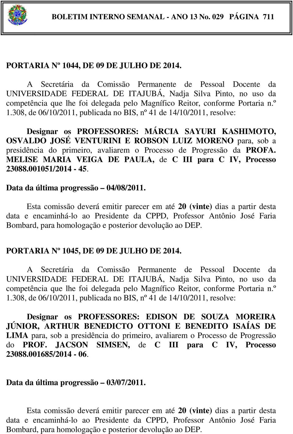 MELISE MARIA VEIGA DE PAULA, de C III para C IV, Processo 23088.001051/2014-45. Data da última progressão 04/08/2011. PORTARIA Nº 1045, DE 09 DE JULHO DE 2014.