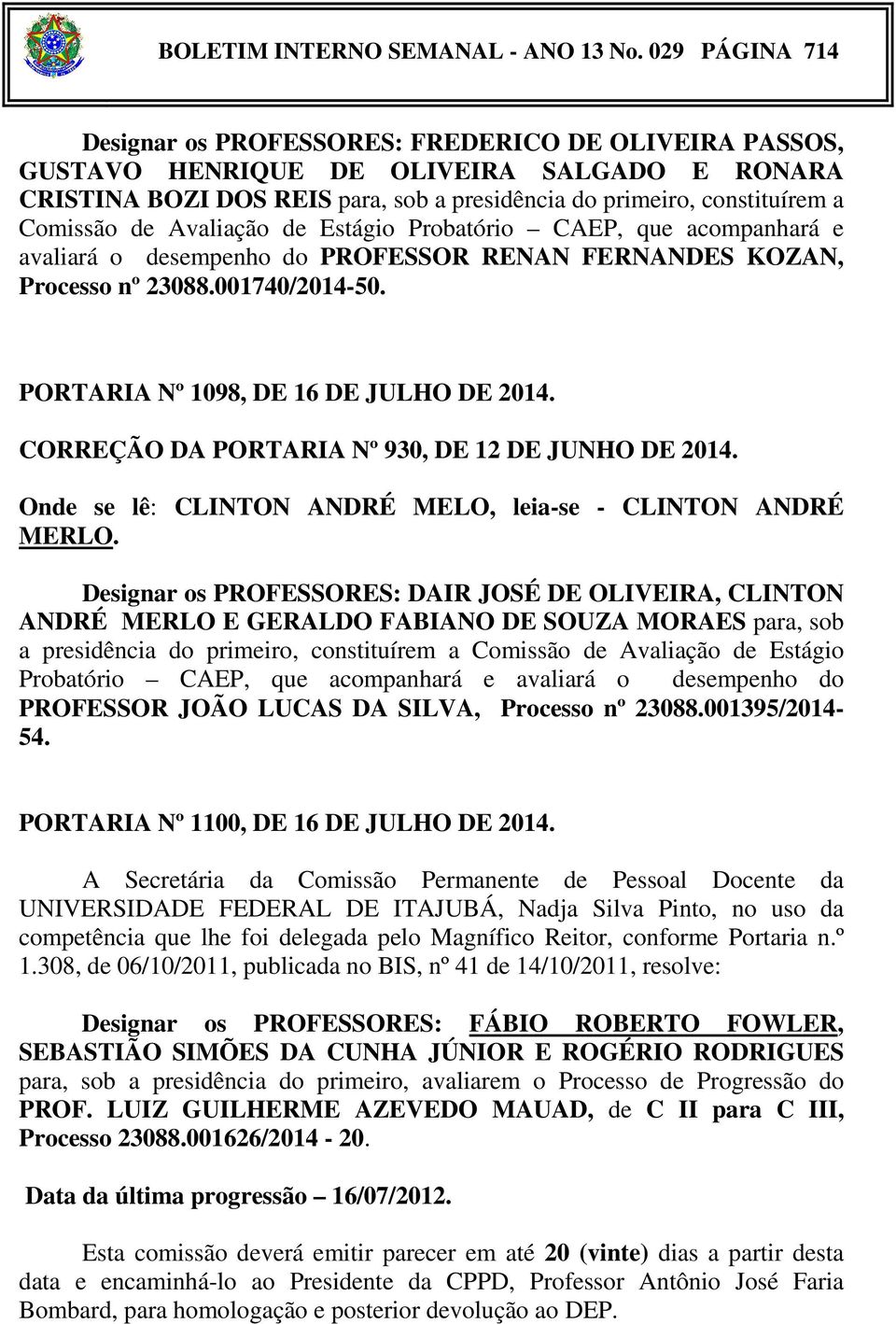 de Avaliação de Estágio Probatório CAEP, que acompanhará e avaliará o desempenho do PROFESSOR RENAN FERNANDES KOZAN, Processo nº 23088.001740/2014-50. PORTARIA Nº 1098, DE 16 DE JULHO DE 2014.