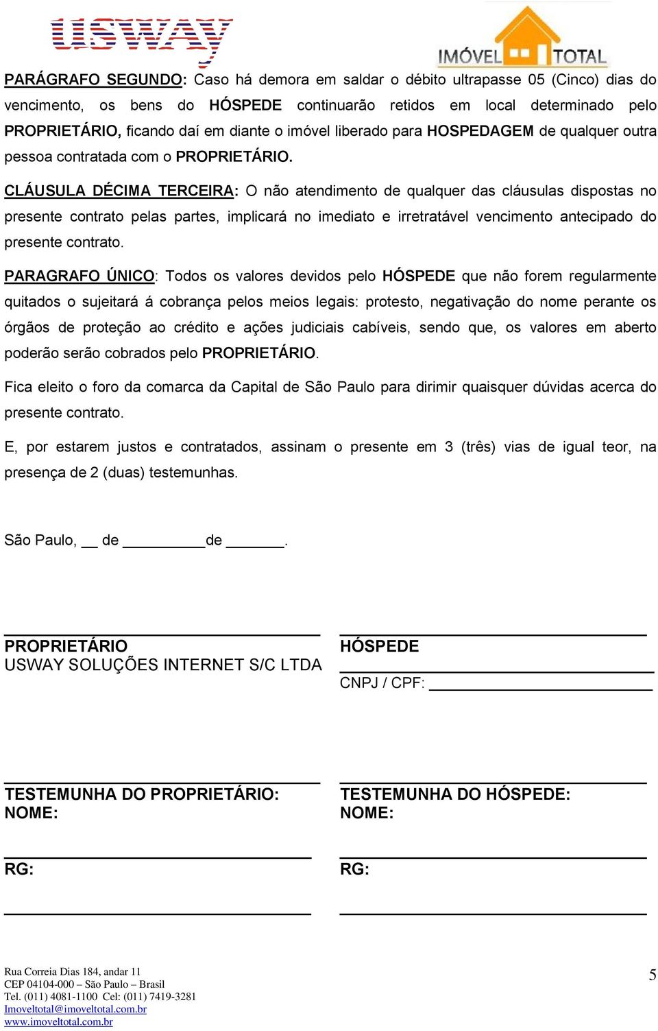 CLÁUSULA DÉCIMA TERCEIRA: O não atendimento de qualquer das cláusulas dispostas no presente contrato pelas partes, implicará no imediato e irretratável vencimento antecipado do presente contrato.