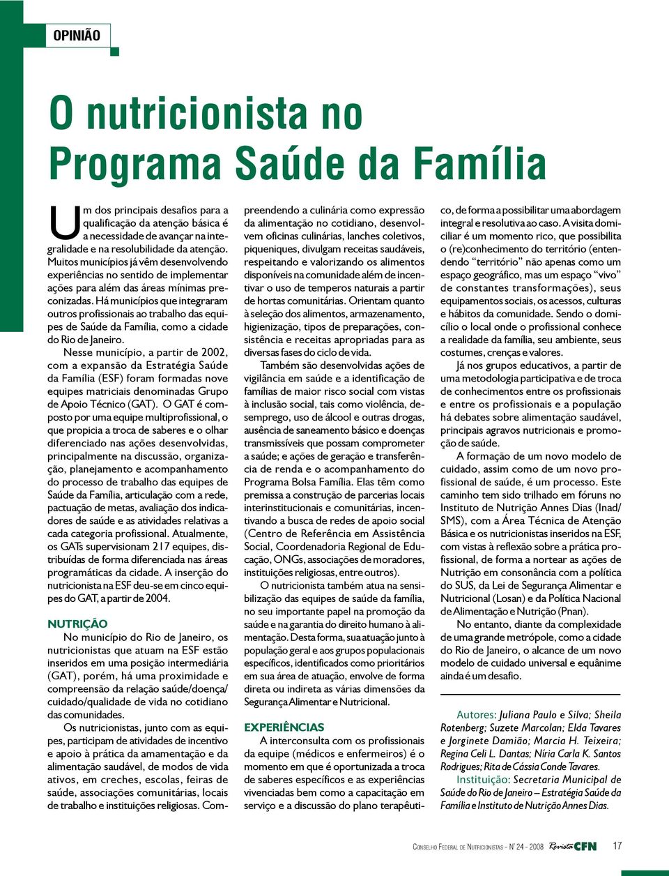 Há municípios que integraram outros profissionais ao trabalho das equipes de Saúde da Família, como a cidade do Rio de Janeiro.