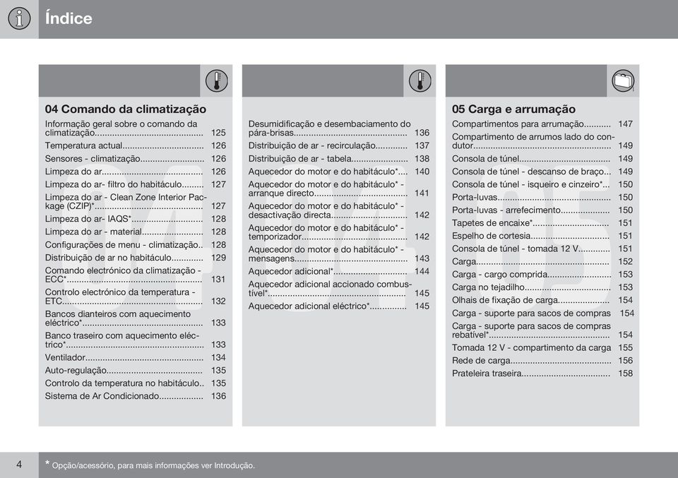 .. 128 Configurações de menu - climatização.. 128 Distribuição de ar no habitáculo... 129 Comando electrónico da climatização - ECC*... 131 Controlo electrónico da temperatura - ETC.