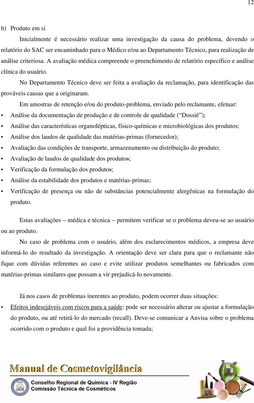 No Departamento Técnico deve ser feita a avaliação da reclamação, para identificação das prováveis causas que a originaram.