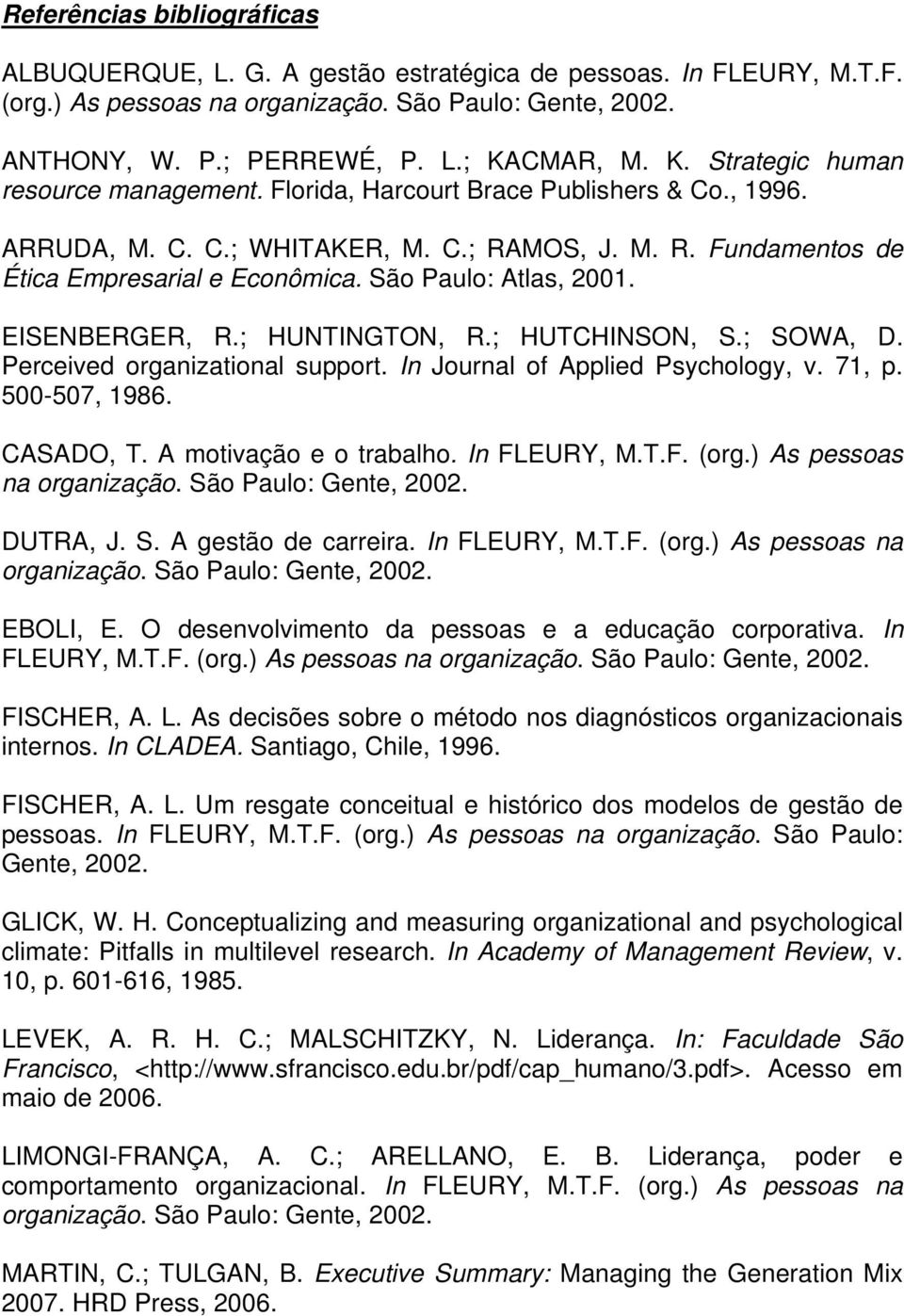 São Paulo: Atlas, 2001. EISENBERGER, R.; HUNTINGTON, R.; HUTCHINSON, S.; SOWA, D. Perceived organizational support. In Journal of Applied Psychology, v. 71, p. 500-507, 1986. CASADO, T.