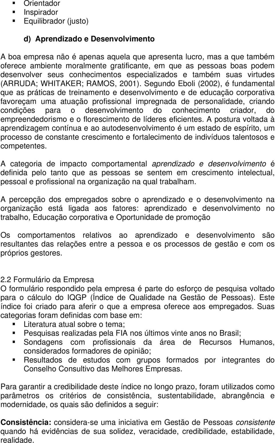 Segundo Eboli (2002), é fundamental que as práticas de treinamento e desenvolvimento e de educação corporativa favoreçam uma atuação profissional impregnada de personalidade, criando condições para o