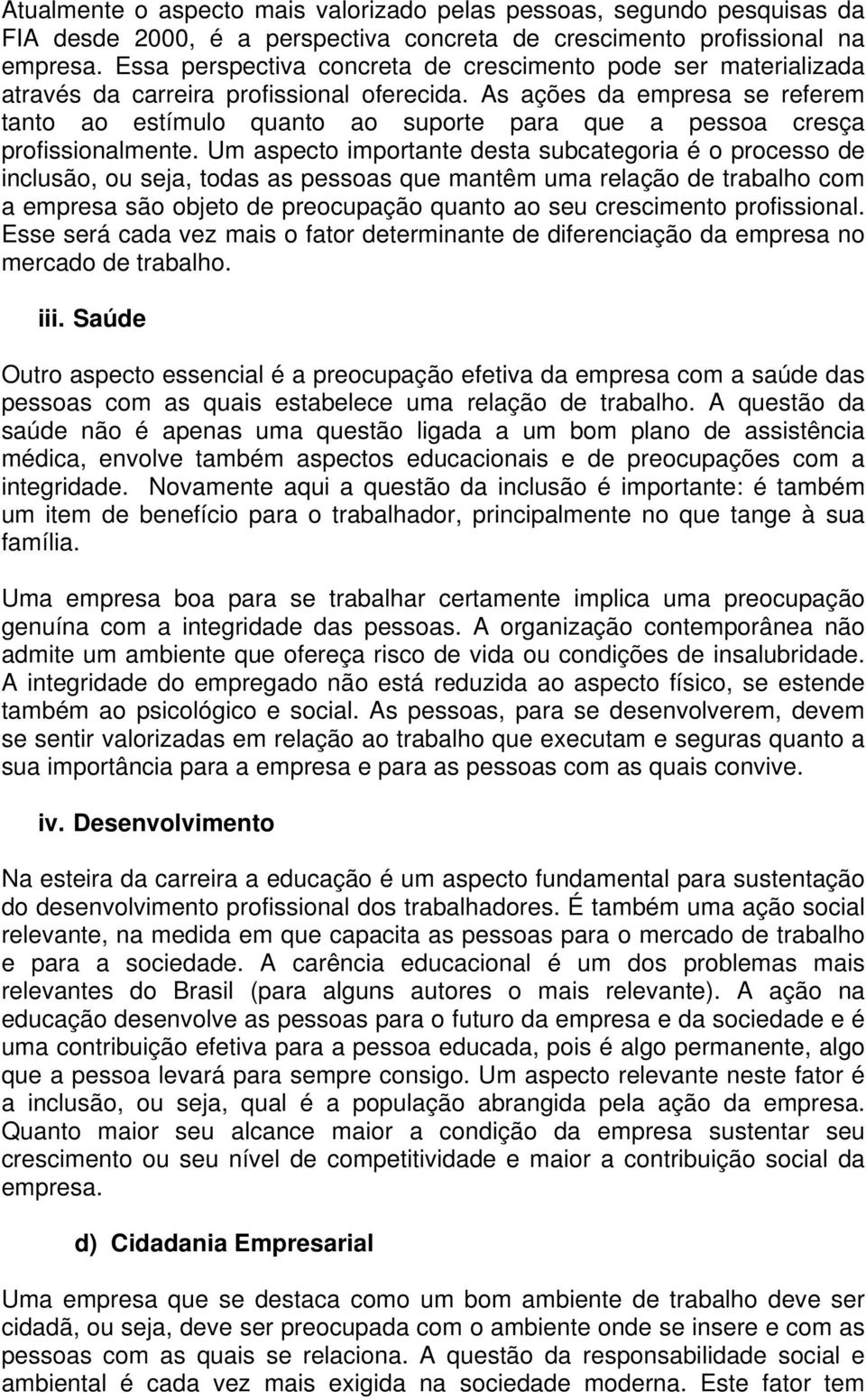 As ações da empresa se referem tanto ao estímulo quanto ao suporte para que a pessoa cresça profissionalmente.