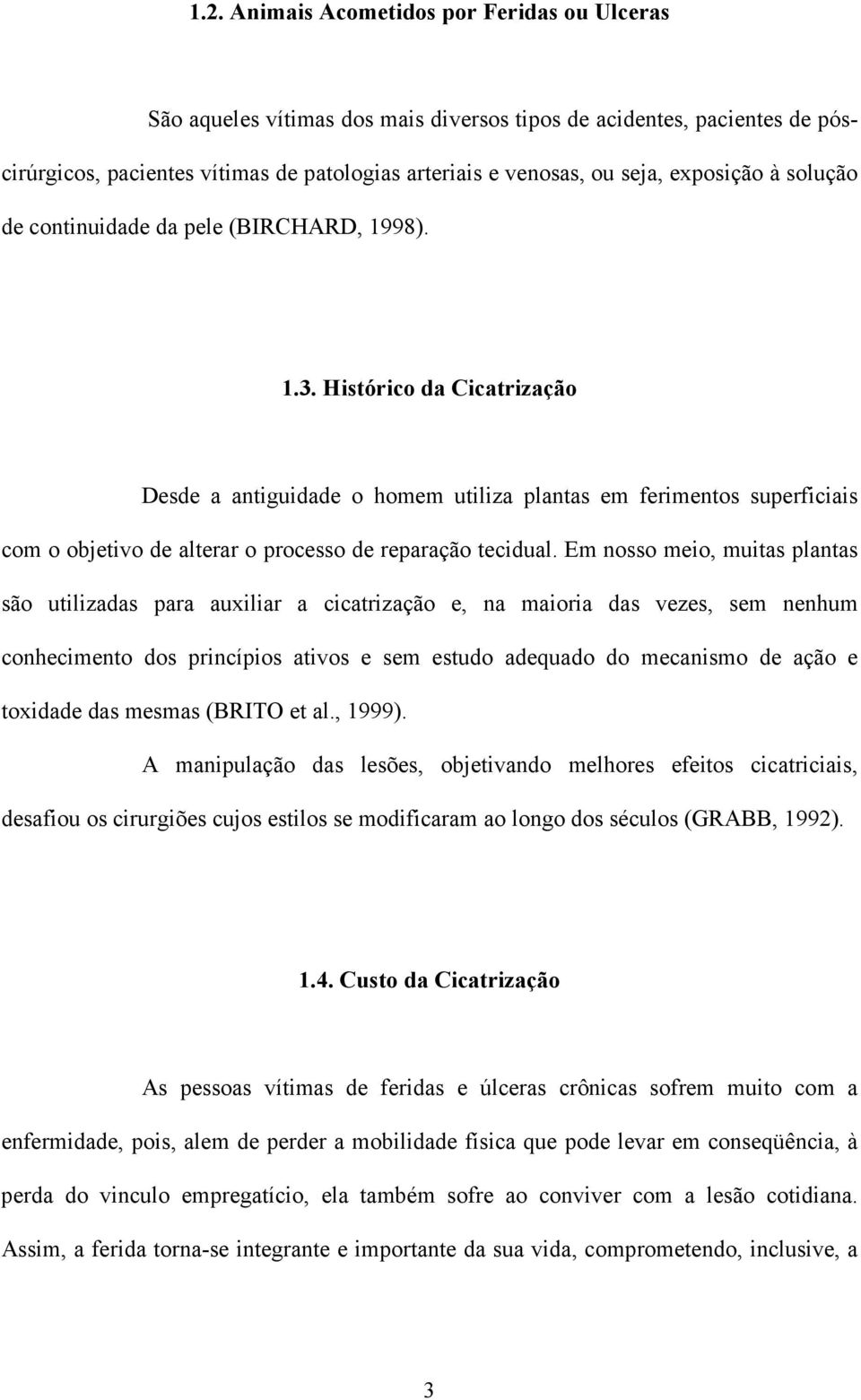 Histórico da Cicatrização Desde a antiguidade o homem utiliza plantas em ferimentos superficiais com o objetivo de alterar o processo de reparação tecidual.