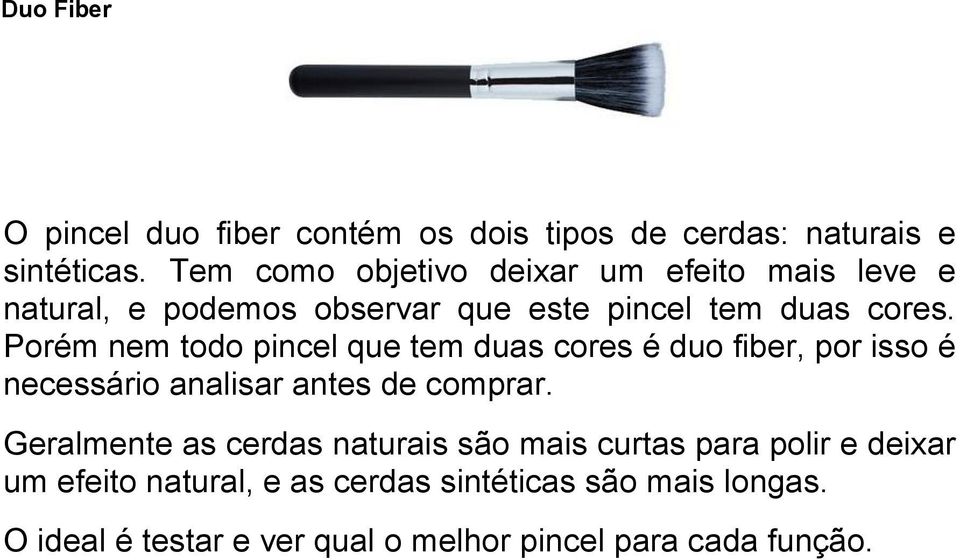 Porém nem todo pincel que tem duas cores é duo fiber, por isso é necessário analisar antes de comprar.