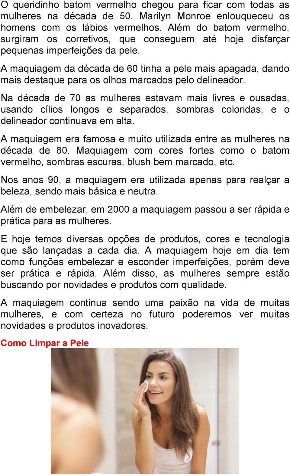 A maquiagem da década de 60 tinha a pele mais apagada, dando mais destaque para os olhos marcados pelo delineador.