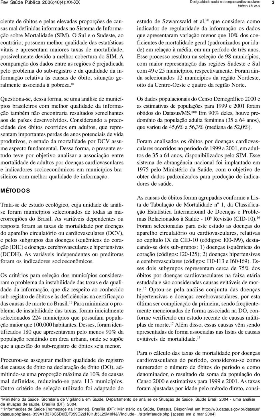 A comparação dos dados entre as regiões é prejudicada pelo problema do sub-registro e da qualidade da informação relativa às causas de óbito, situação geralmente associada à pobreza.