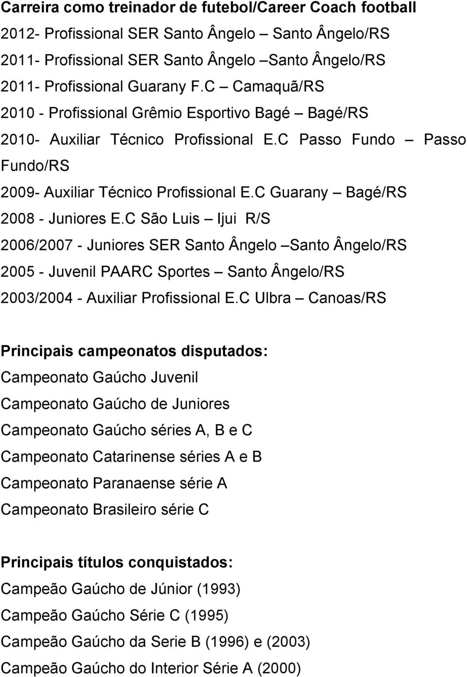 C Guarany Bagé/RS 2008 - Juniores E.C São Luis Ijui R/S 2006/2007 - Juniores SER Santo Ângelo Santo Ângelo/RS 2005 - Juvenil PAARC Sportes Santo Ângelo/RS 2003/2004 - Auxiliar Profissional E.