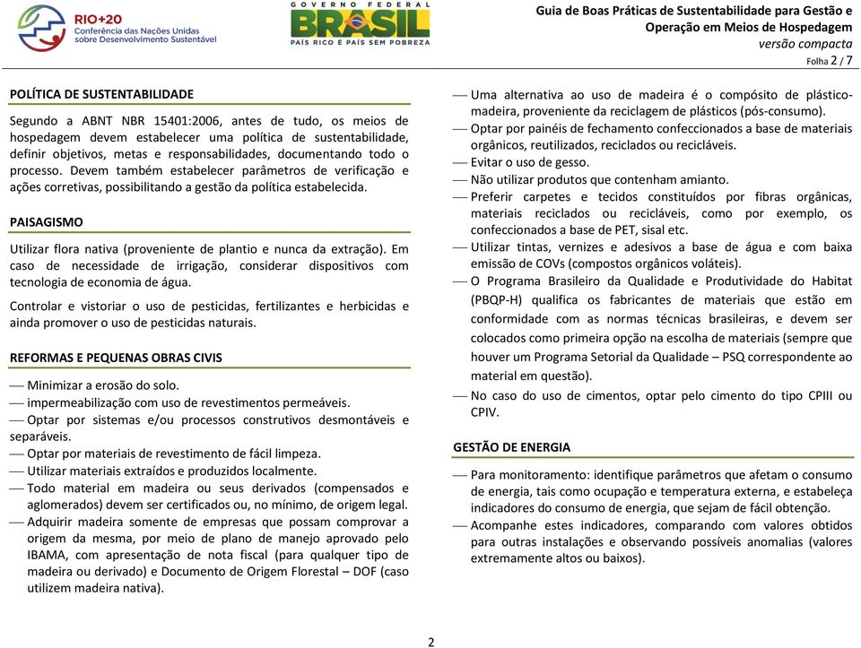 PAISAGISMO Utilizar flora nativa (proveniente de plantio e nunca da extração). Em caso de necessidade de irrigação, considerar dispositivos com tecnologia de economia de água.