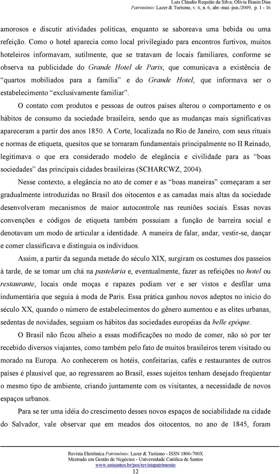 Hotel de Paris, que comunicava a existência de quartos mobiliados para a família e do Grande Hotel, que informava ser o estabelecimento exclusivamente familiar.