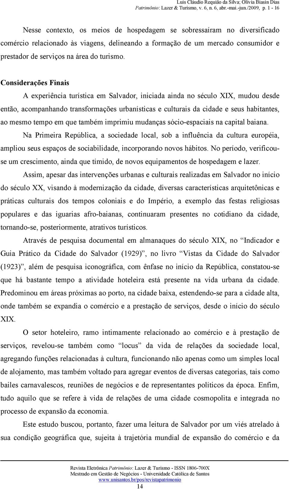 tempo em que também imprimiu mudanças sócio-espaciais na capital baiana.