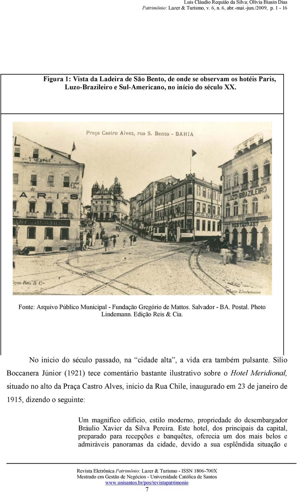 Silio Boccanera Júnior (1921) tece comentário bastante ilustrativo sobre o Hotel Meridional, situado no alto da Praça Castro Alves, início da Rua Chile, inaugurado em 23 de janeiro de 1915, dizendo o