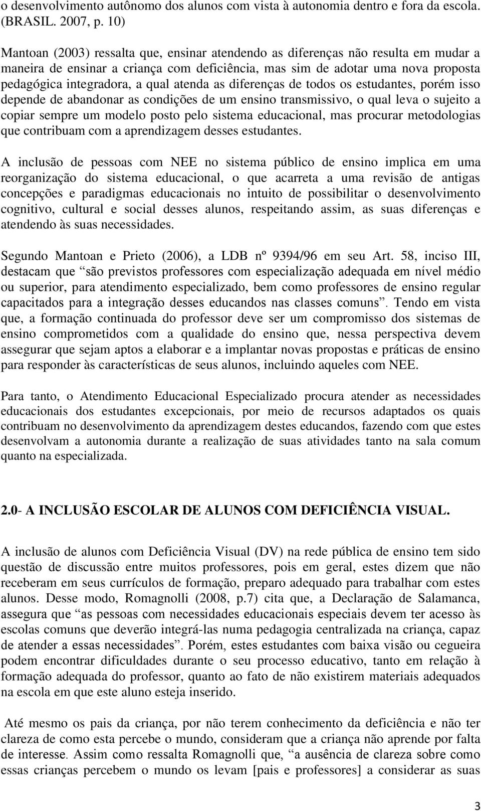 qual atenda as diferenças de todos os estudantes, porém isso depende de abandonar as condições de um ensino transmissivo, o qual leva o sujeito a copiar sempre um modelo posto pelo sistema