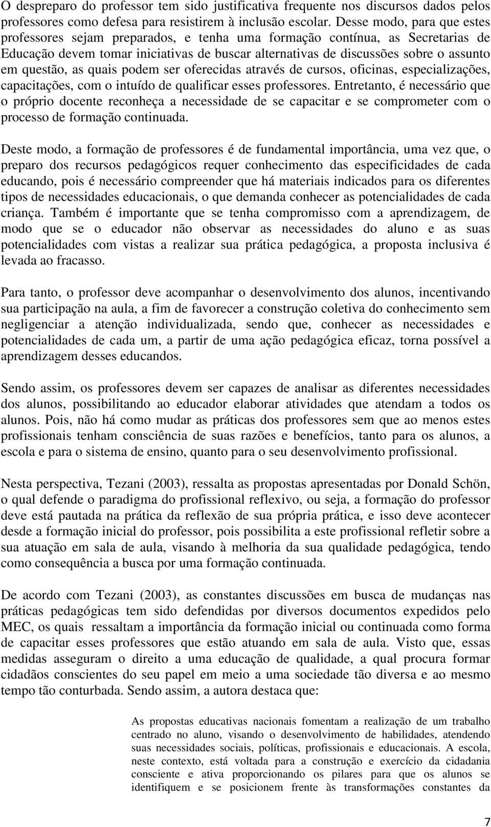 questão, as quais podem ser oferecidas através de cursos, oficinas, especializações, capacitações, com o intuído de qualificar esses professores.