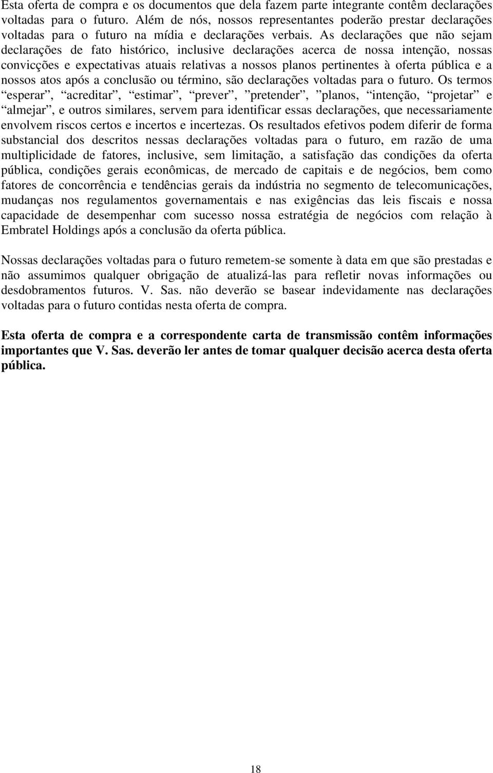 As declarações que não sejam declarações de fato histórico, inclusive declarações acerca de nossa intenção, nossas convicções e expectativas atuais relativas a nossos planos pertinentes à oferta