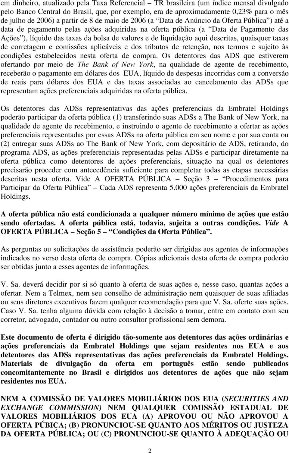 valores e de liquidação aqui descritas, quaisquer taxas de corretagem e comissões aplicáveis e dos tributos de retenção, nos termos e sujeito às condições estabelecidos nesta oferta de compra.