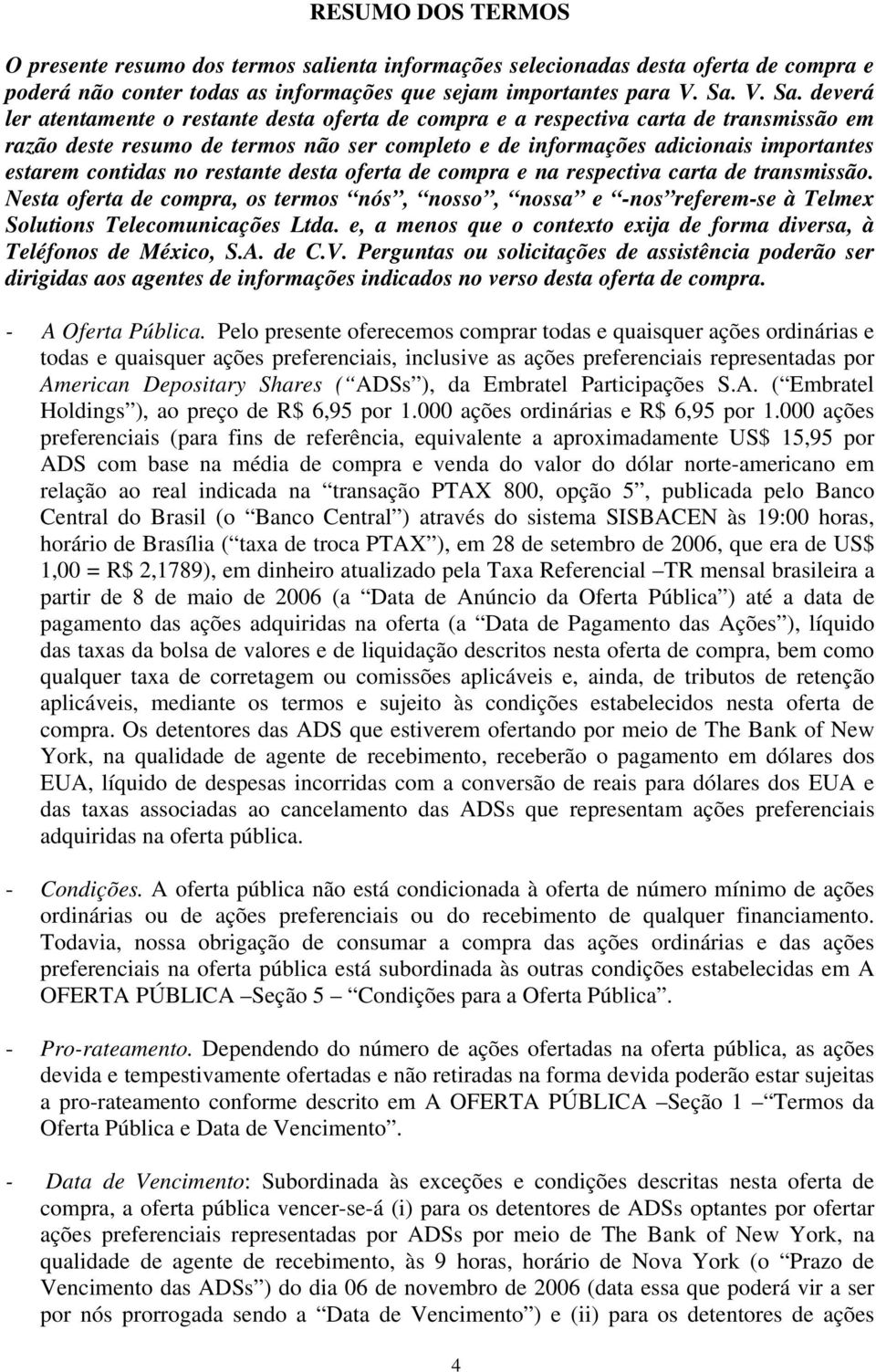 deverá ler atentamente o restante desta oferta de compra e a respectiva carta de transmissão em razão deste resumo de termos não ser completo e de informações adicionais importantes estarem contidas