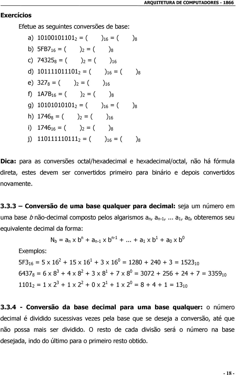 hexadecimal/octal, não há fórmula direta, estes devem ser convertidos primeiro para binário e depois convertidos novamente. 3.