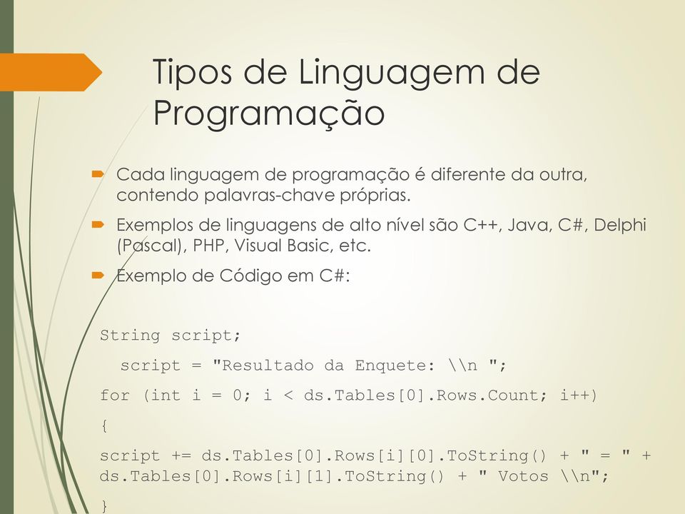 Exemplo de Código em C#: String script; script = "Resultado da Enquete: \\n "; for (int i = 0; i < ds.tables[0].