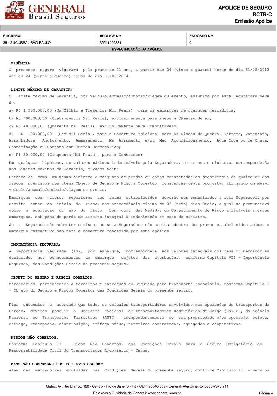 000,00 (Um Milhão e Trezentos Mil Reais), para os embarques de qualquer mercadoria; b) R$ 400.000,00 (Quatrocentos Mil Reais), exclusivamente para Pneus e Câmaras de ar; c) R$ 40.